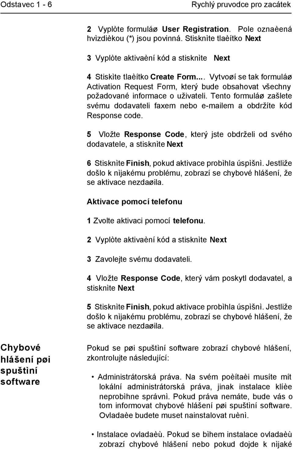 .. Vytvoøí se tak formuláø Activation Request Form, který bude obsahovat všechny požadované informace o uživateli.