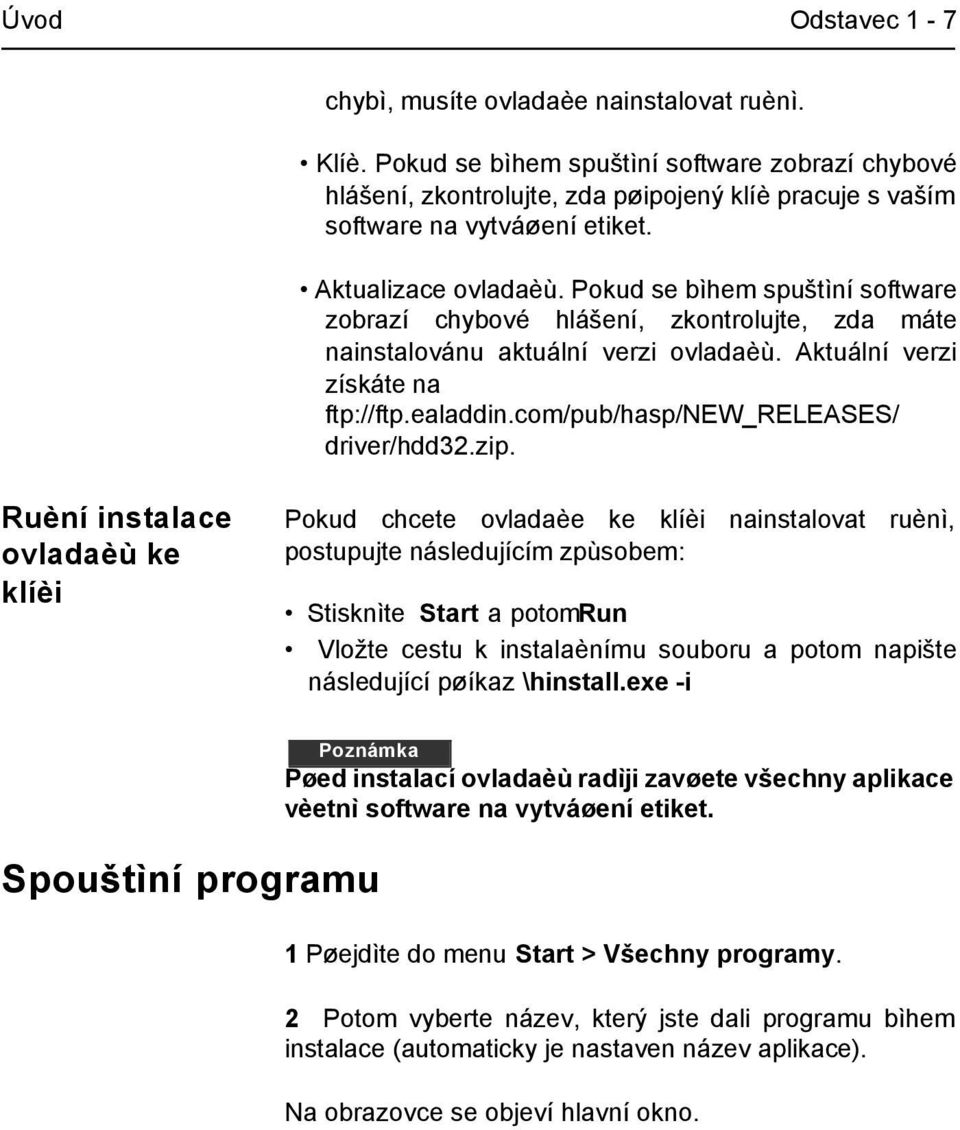 Pokud se bìhem spuštìní software zobrazí chybové hlášení, zkontrolujte, zda máte nainstalovánu aktuální verzi ovladaèù. Aktuální verzi získáte na ftp://ftp.ealaddin.