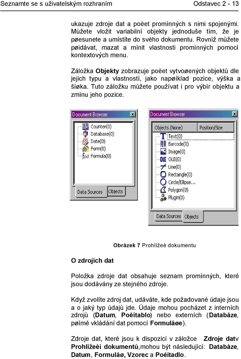 Záložka Objekty zobrazuje poèet vytvoøených objektù dle jejich typu a vlastností, jako napøíklad pozice, výška a šíøka. Tuto záložku mùžete používat i pro výbìr objektu a zmìnu jeho pozice.