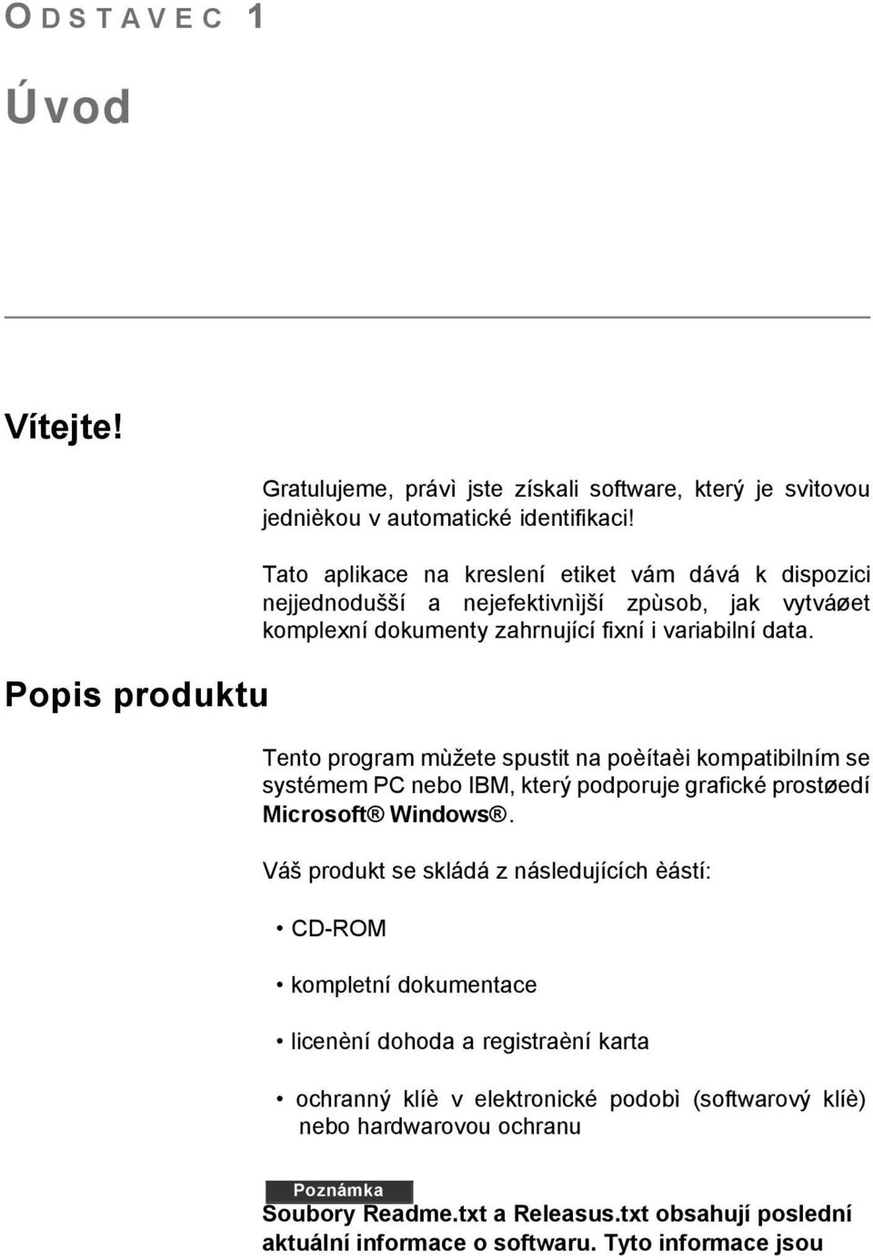 Tento program mùžete spustit na poèítaèi kompatibilním se systémem PC nebo IBM, který podporuje grafické prostøedí Microsoft Windows.