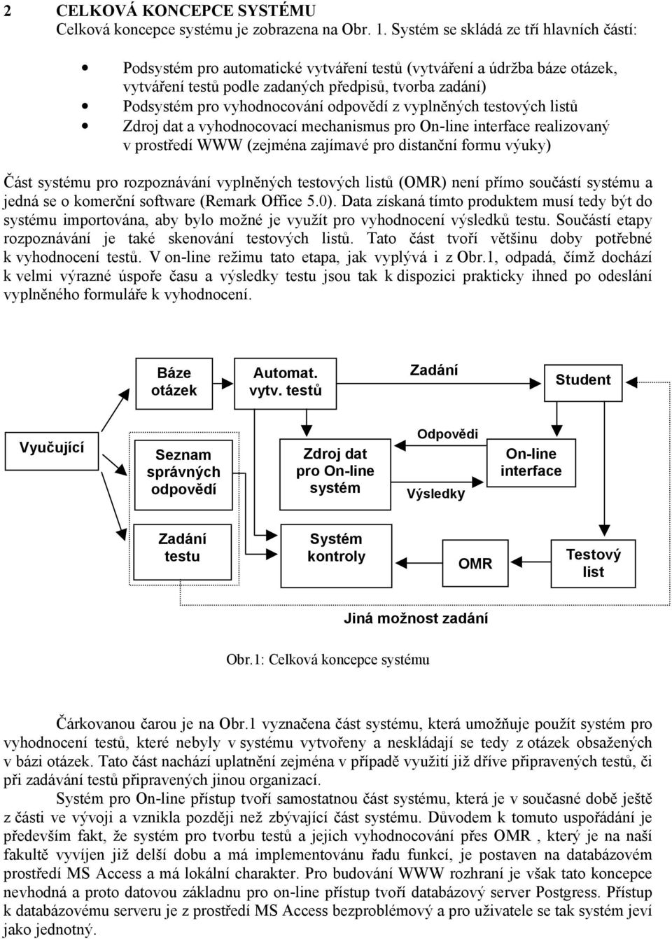 odpovědí z vyplněných testových listů Zdroj dat a vyhodnocovací mechanismus pro On-line interface realizovaný v prostředí WWW (zejména zajímavé pro distanční formu výuky) Část systému pro