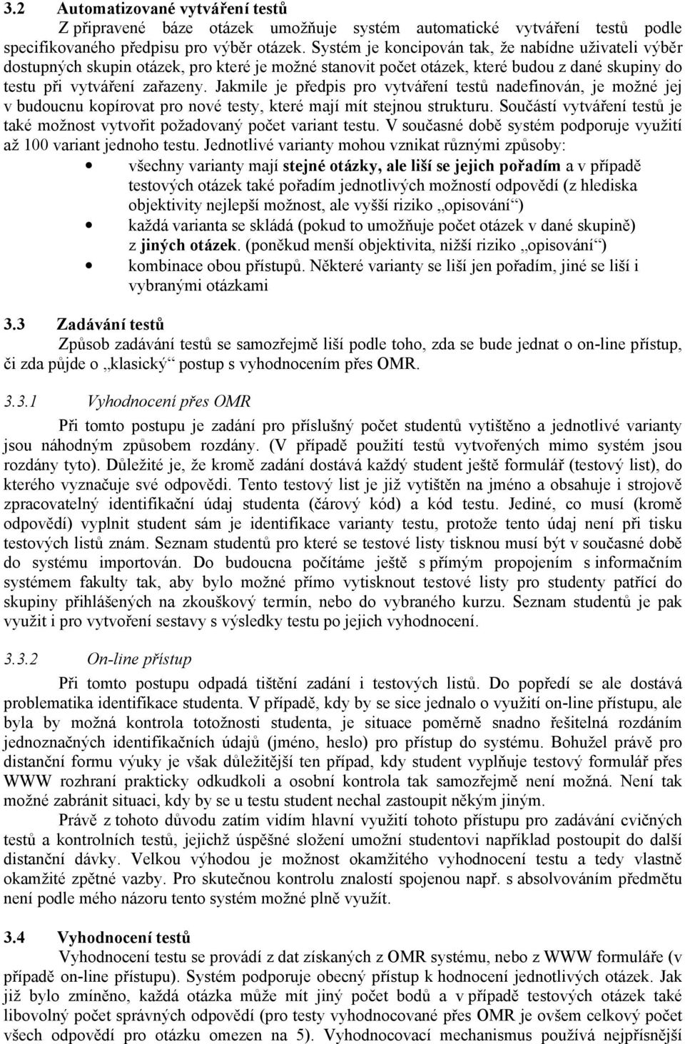 Jakmile je předpis pro vytváření testů nadefinován, je možné jej v budoucnu kopírovat pro nové testy, které mají mít stejnou strukturu.