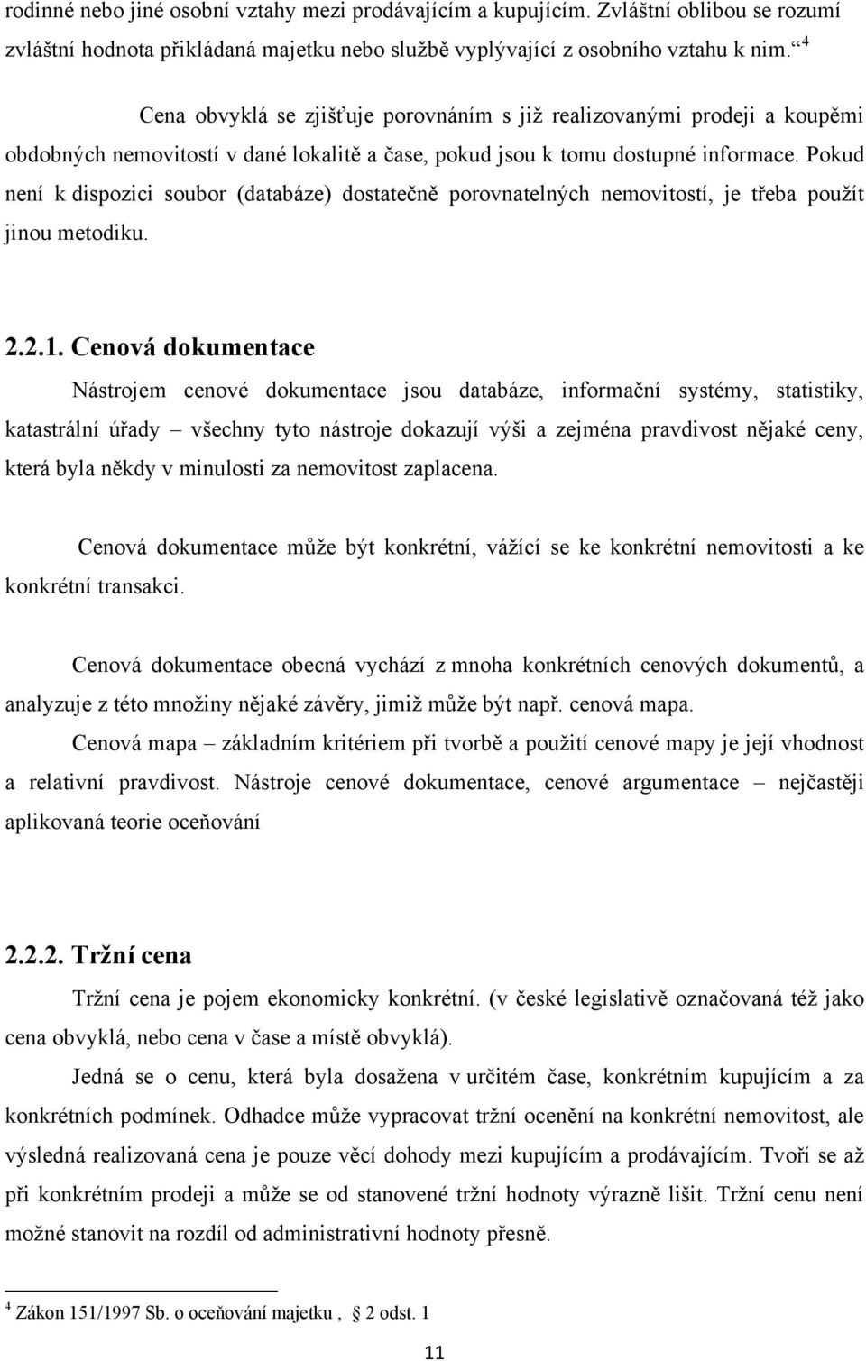 Pokud není k dispozici soubor (databáze) dostatečně porovnatelných nemovitostí, je třeba použít jinou metodiku. 2.2.1.