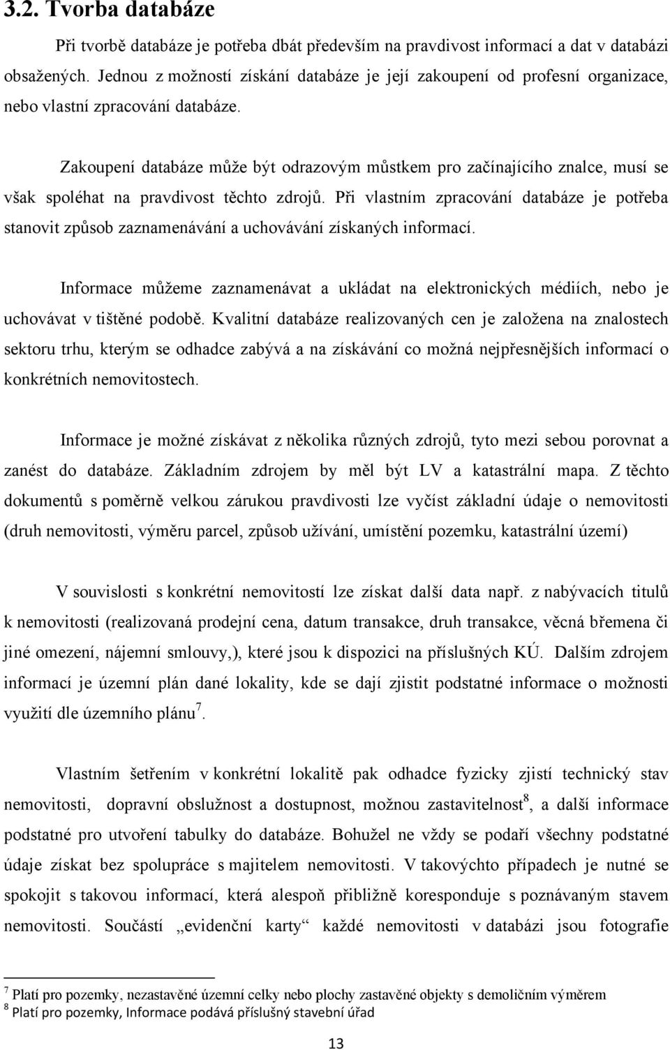 Zakoupení databáze může být odrazovým můstkem pro začínajícího znalce, musí se však spoléhat na pravdivost těchto zdrojů.