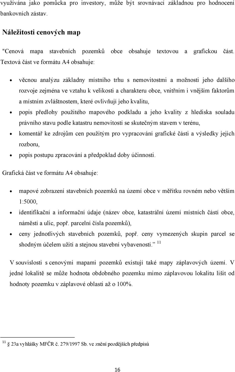 a místním zvláštnostem, které ovlivňují jeho kvalitu, popis předlohy použitého mapového podkladu a jeho kvality z hlediska souladu právního stavu podle katastru nemovitostí se skutečným stavem v