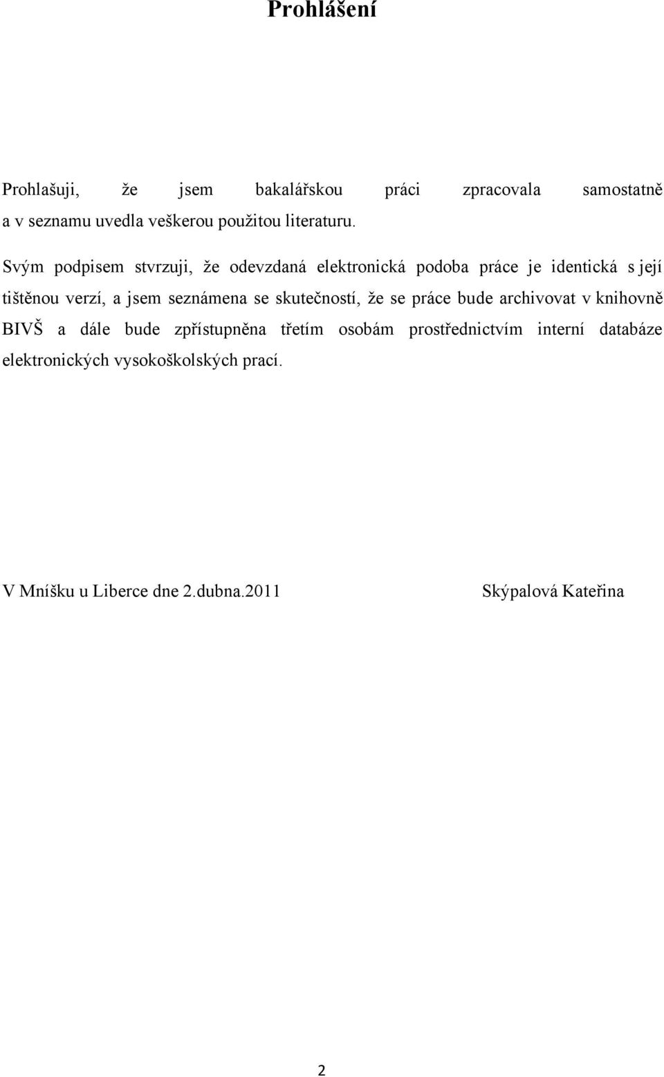 Svým podpisem stvrzuji, že odevzdaná elektronická podoba práce je identická s její tištěnou verzí, a jsem seznámena