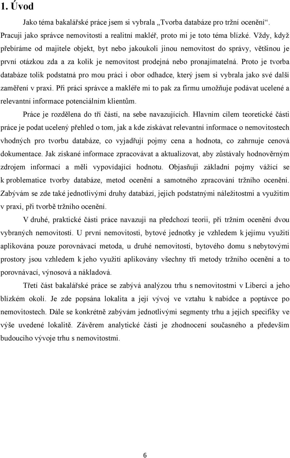 Proto je tvorba databáze tolik podstatná pro mou práci i obor odhadce, který jsem si vybrala jako své další zaměření v praxi.