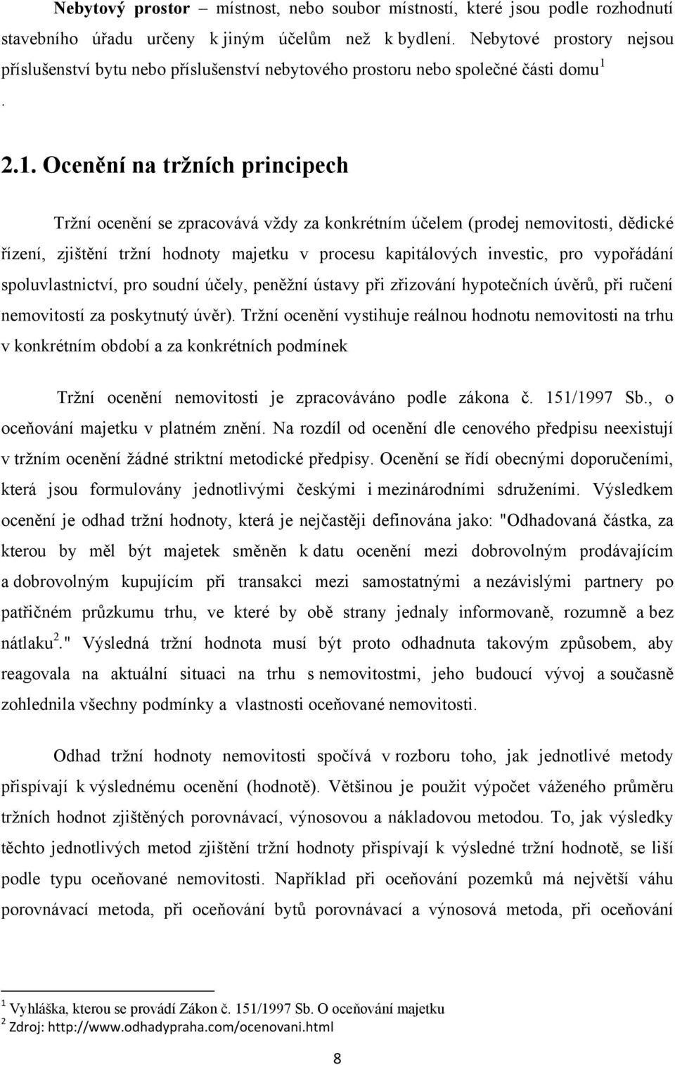 2.1. Ocenění na tržních principech Tržní ocenění se zpracovává vždy za konkrétním účelem (prodej nemovitosti, dědické řízení, zjištění tržní hodnoty majetku v procesu kapitálových investic, pro