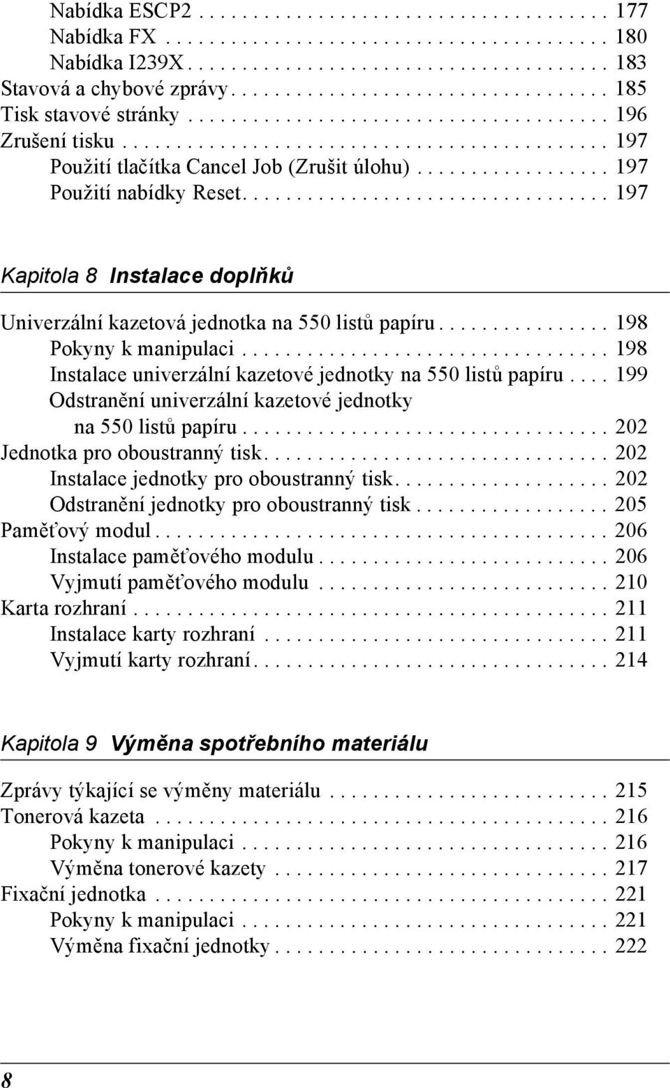................. 19 Použití nabídky Reset.................................. 19 Kapitola 8 Instalace doplňků Univerzální kazetová jednotka na 550 listů papíru................ 198 Pokyny k manipulaci.