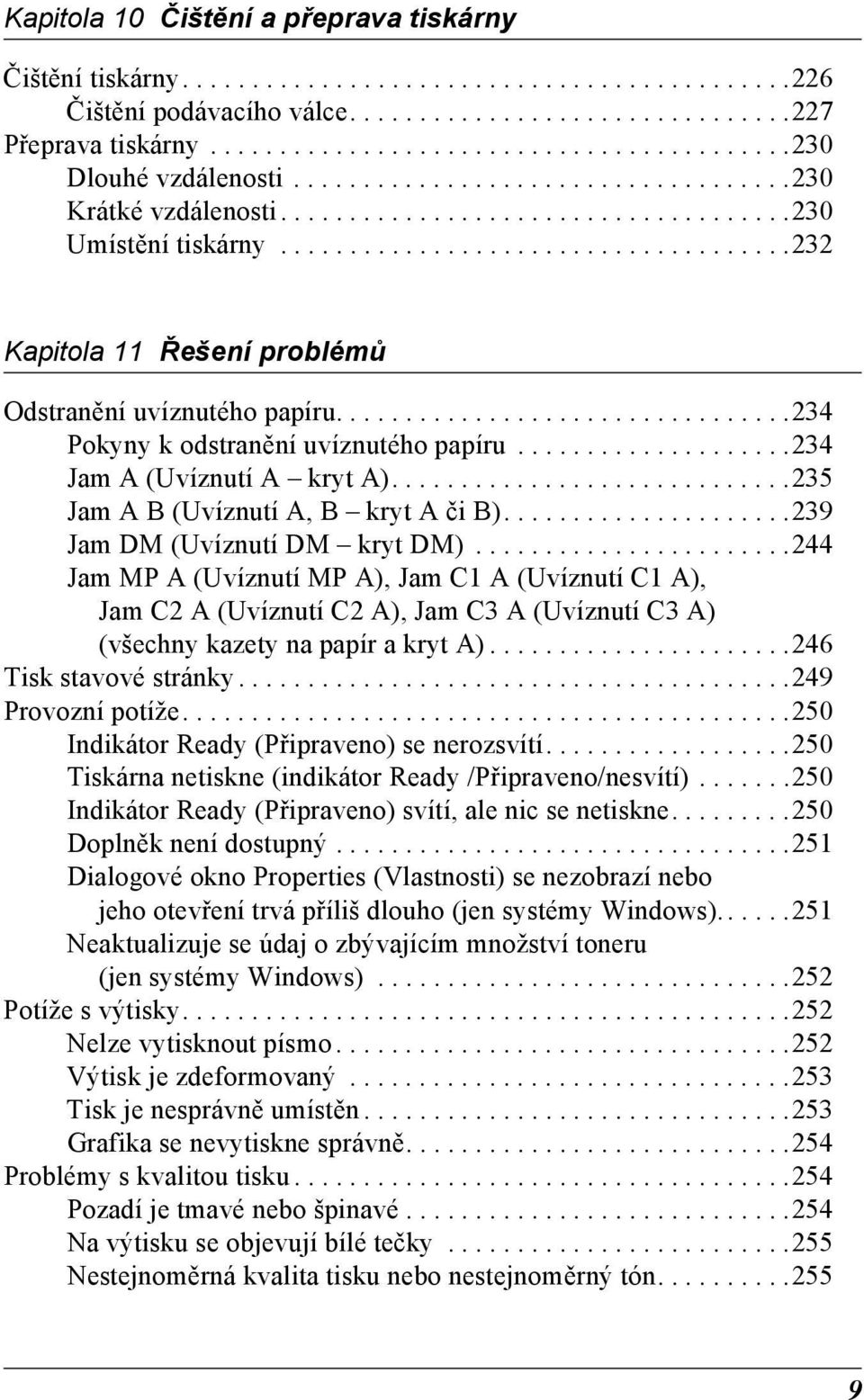 ....................................232 Kapitola Řešení problémů Odstranění uvíznutého papíru.................................23 Pokyny k odstranění uvíznutého papíru....................23 Jam A (Uvíznutí A kryt A).