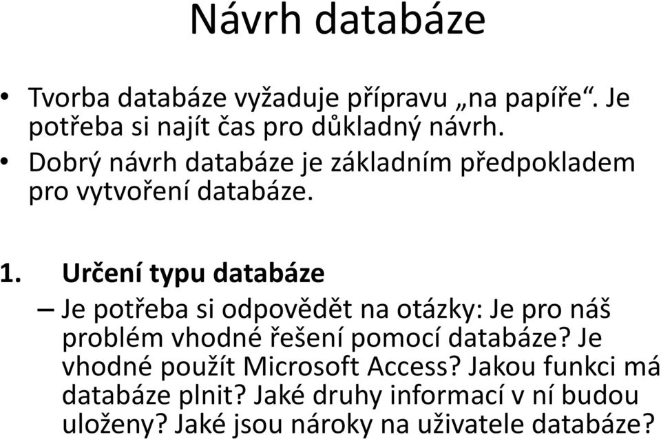 Určení typu databáze Je potřeba si odpovědět na otázky: Je pro náš problém vhodné řešení pomocí databáze?