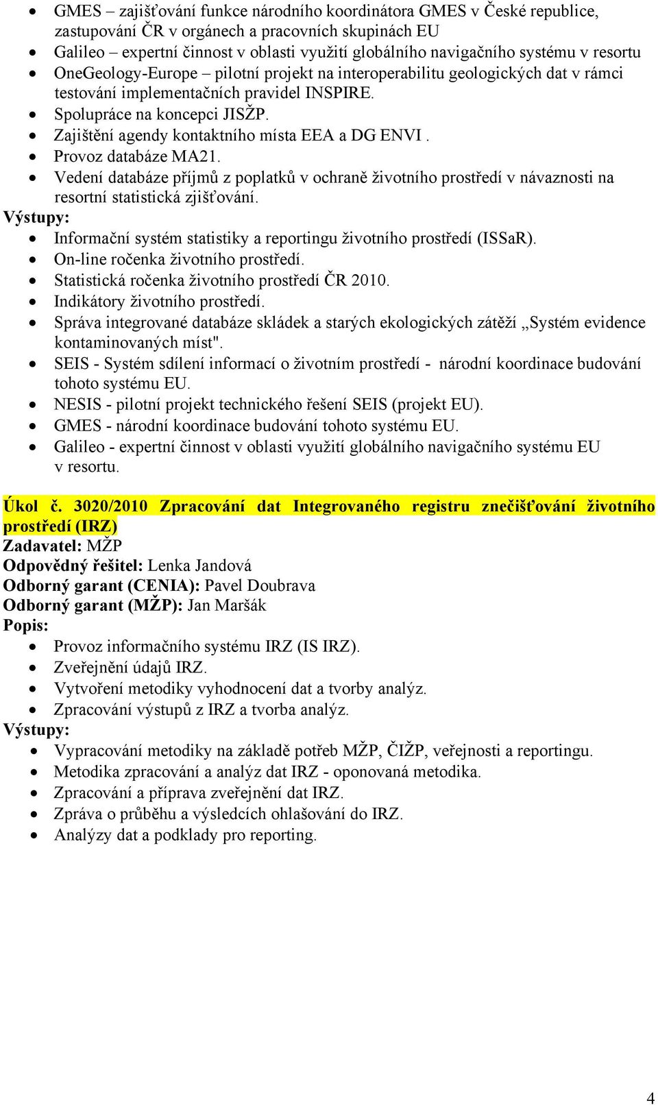 Zajištění agendy kontaktního místa EEA a DG ENVI. Provoz databáze MA21. Vedení databáze příjmů z poplatků v ochraně životního prostředí v návaznosti na resortní statistická zjišťování.