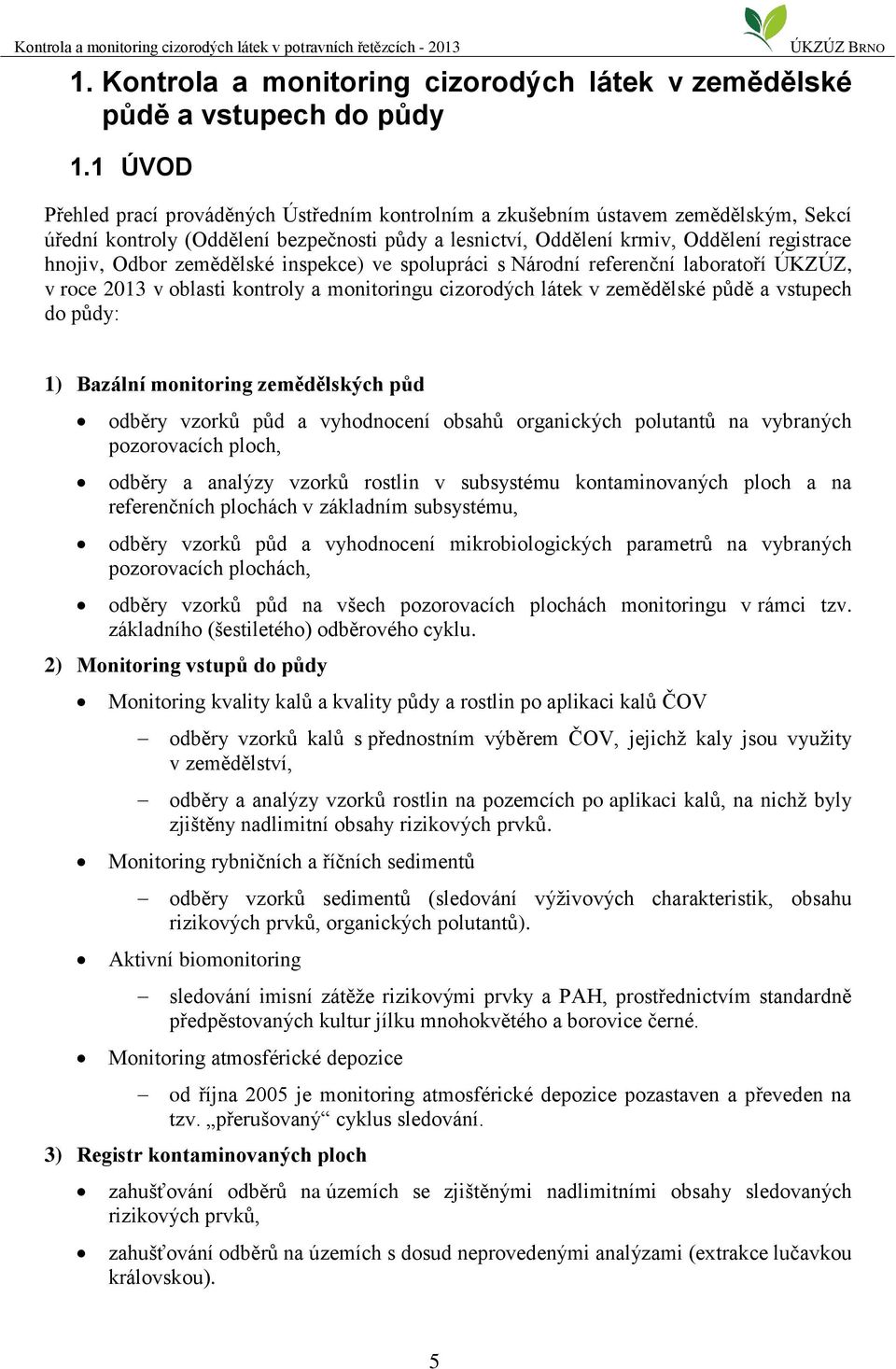 zemědělské inspekce) ve spolupráci s Národní referenční laboratoří ÚKZÚZ, v roce 2013 v oblasti kontroly a monitoringu cizorodých látek v zemědělské půdě a vstupech do půdy: 1) Bazální monitoring