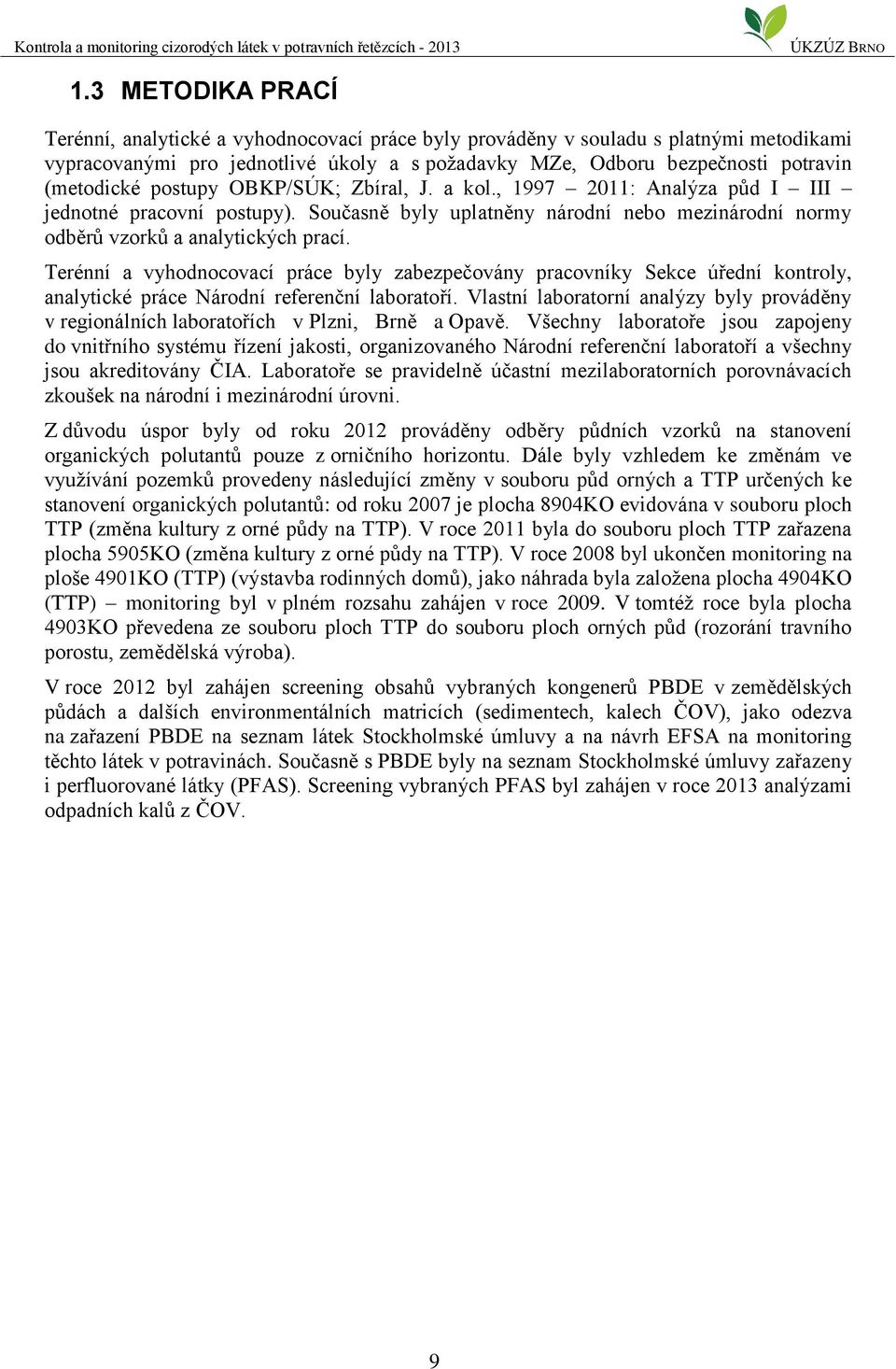 Terénní a vyhodnocovací práce byly zabezpečovány pracovníky Sekce úřední kontroly, analytické práce Národní referenční laboratoří.