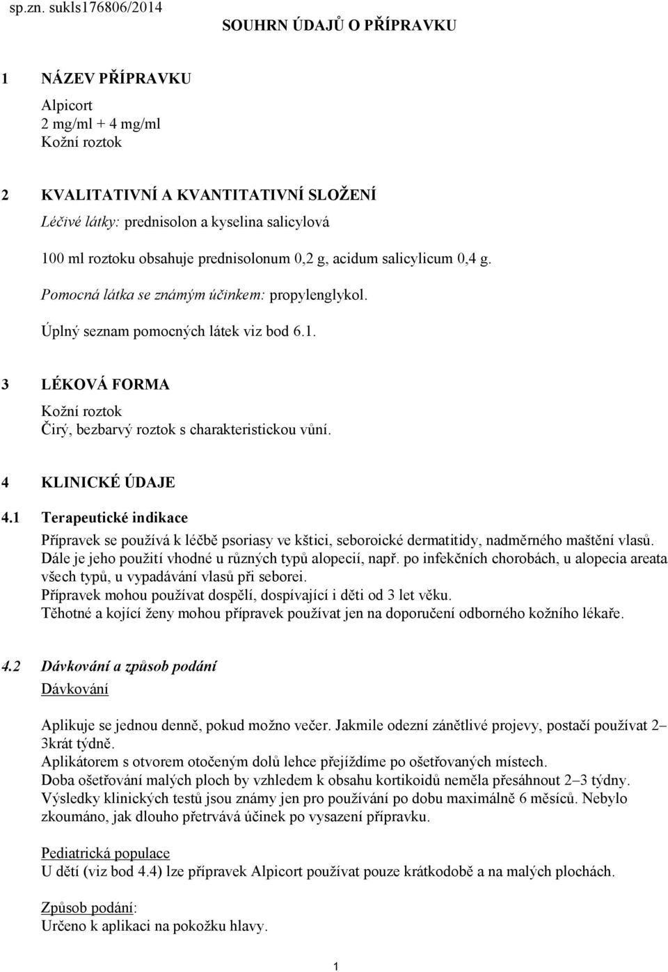 roztoku obsahuje prednisolonum 0,2 g, acidum salicylicum 0,4 g. Pomocná látka se známým účinkem: propylenglykol. Úplný seznam pomocných látek viz bod 6.1.