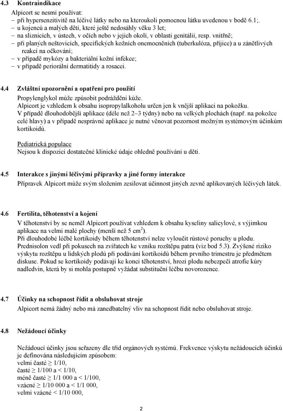 vnitřně; při planých neštovicích, specifických kožních onemocněních (tuberkulóza, příjice) a u zánětlivých reakcí na očkování; v případě mykózy a bakteriální kožní infekce; v případě periorální