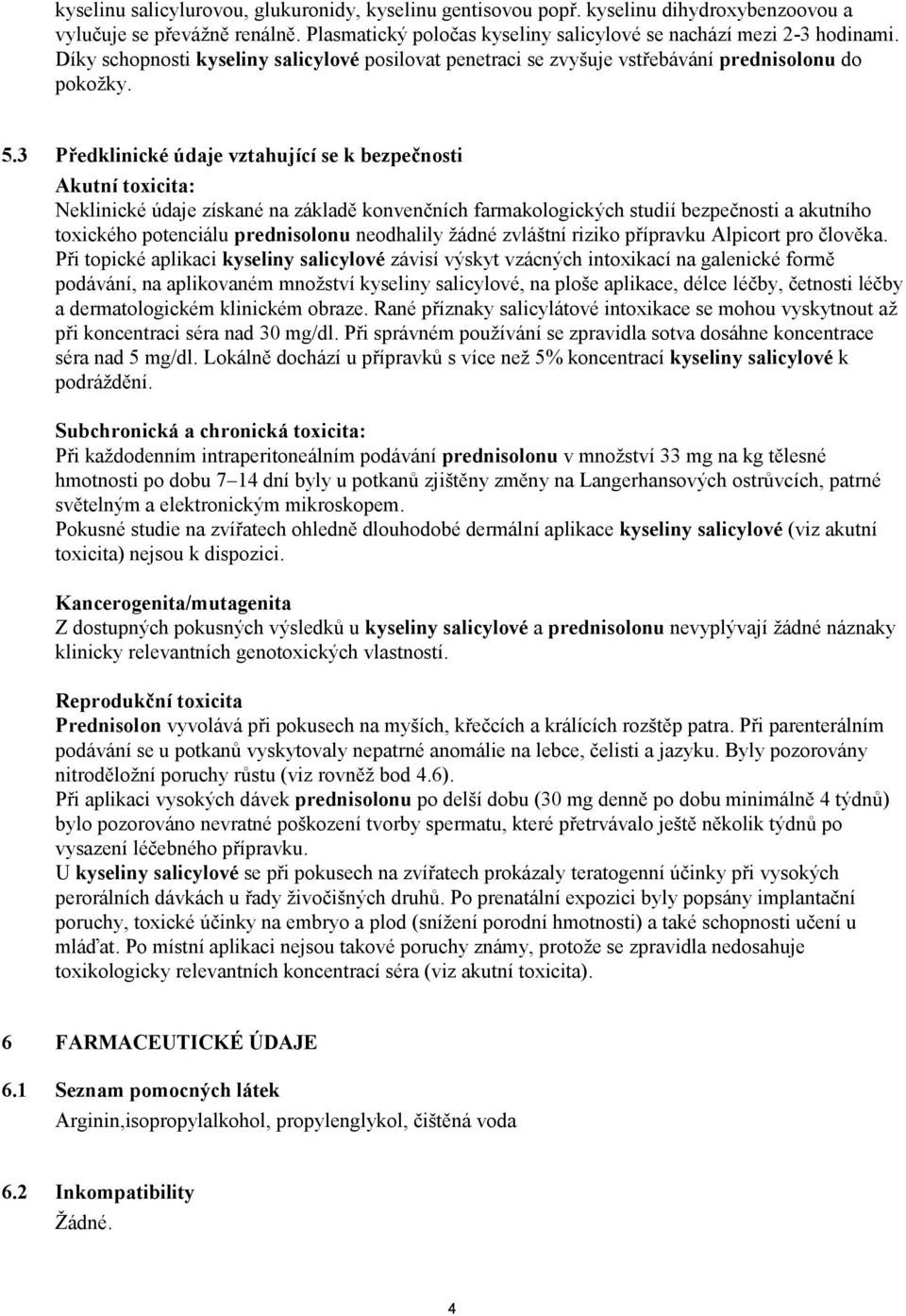 3 Předklinické údaje vztahující se k bezpečnosti Akutní toxicita: Neklinické údaje získané na základě konvenčních farmakologických studií bezpečnosti a akutního toxického potenciálu prednisolonu