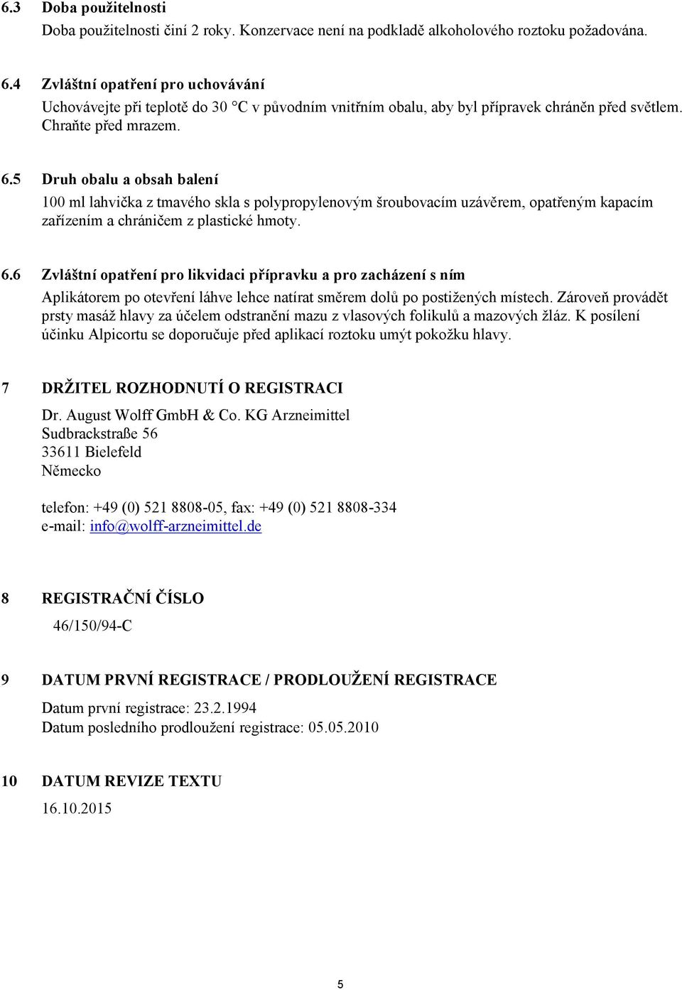 5 Druh obalu a obsah balení 100 ml lahvička z tmavého skla s polypropylenovým šroubovacím uzávěrem, opatřeným kapacím zařízením a chráničem z plastické hmoty. 6.