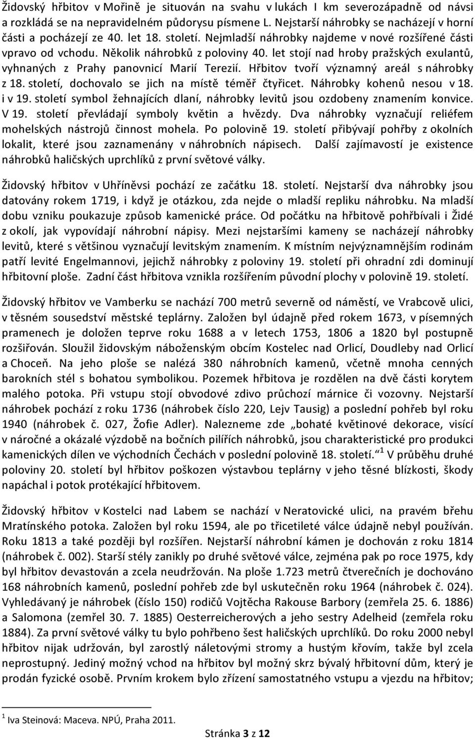Hřbitov tvoří významný areál s náhrobky z 18. století, dochovalo se jich na místě téměř čtyřicet. Náhrobky kohenů nesou v 18. i v 19.