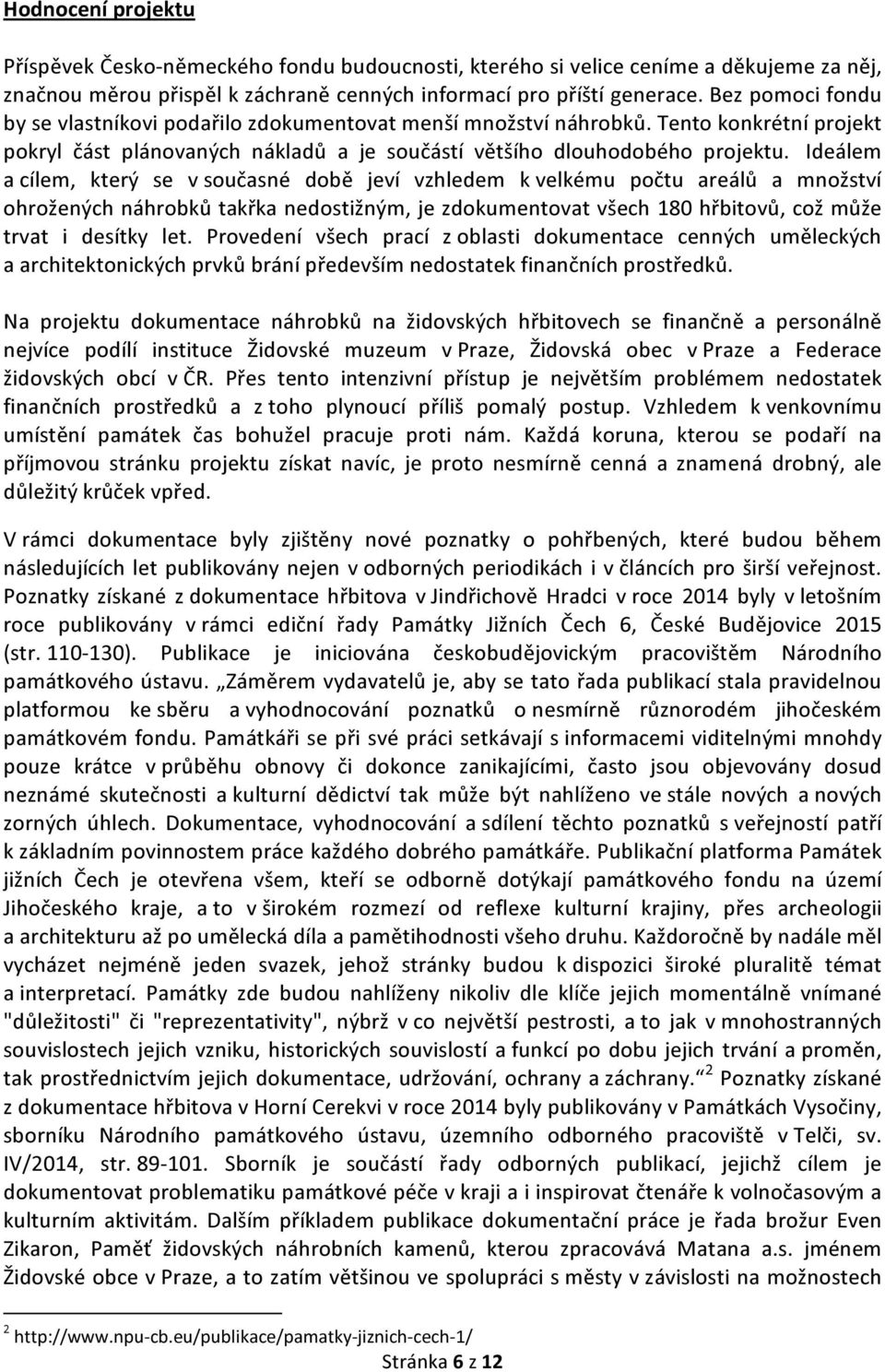 Ideálem a cílem, který se v současné době jeví vzhledem k velkému počtu areálů a množství ohrožených náhrobků takřka nedostižným, je zdokumentovat všech 180 hřbitovů, což může trvat i desítky let.