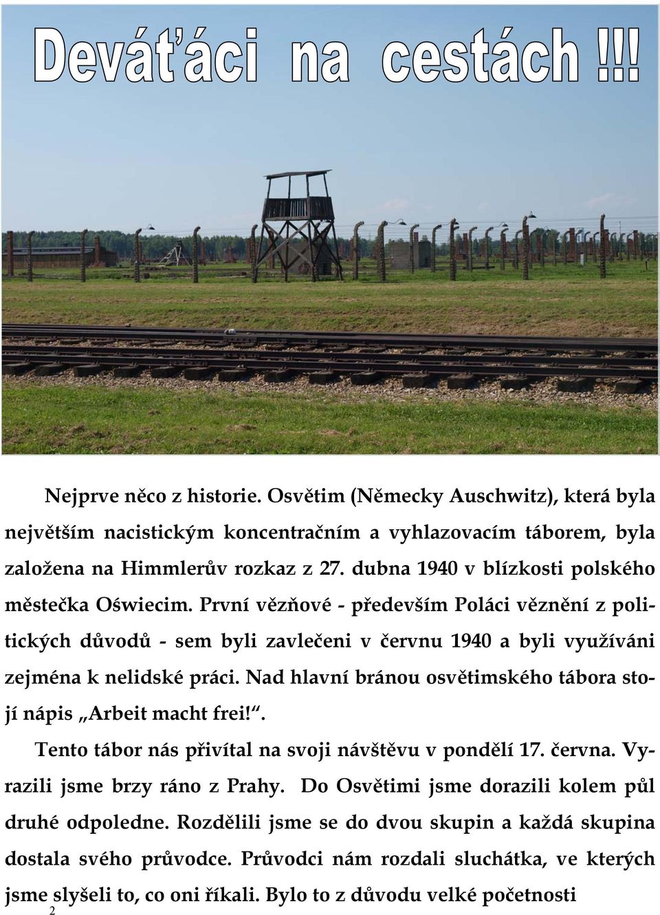 Nad hlavní bránou osvětimského tábora stojí nápis Arbeit macht frei!. Tento tábor nás přivítal na svoji návštěvu v pondělí 17. června. Vyrazili jsme brzy ráno z Prahy.