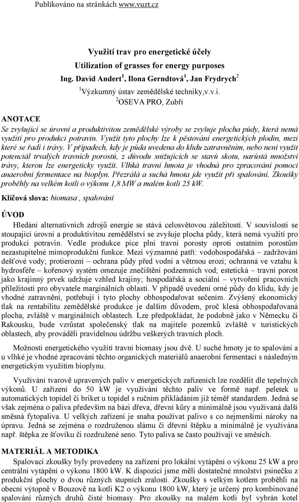 V případech, kdy je půda uvedena do klidu zatravněním, nebo není využit potenciál trvalých travních porostů, z důvodu snižujících se stavů skotu, narůstá množství trávy, kterou lze energeticky využít.