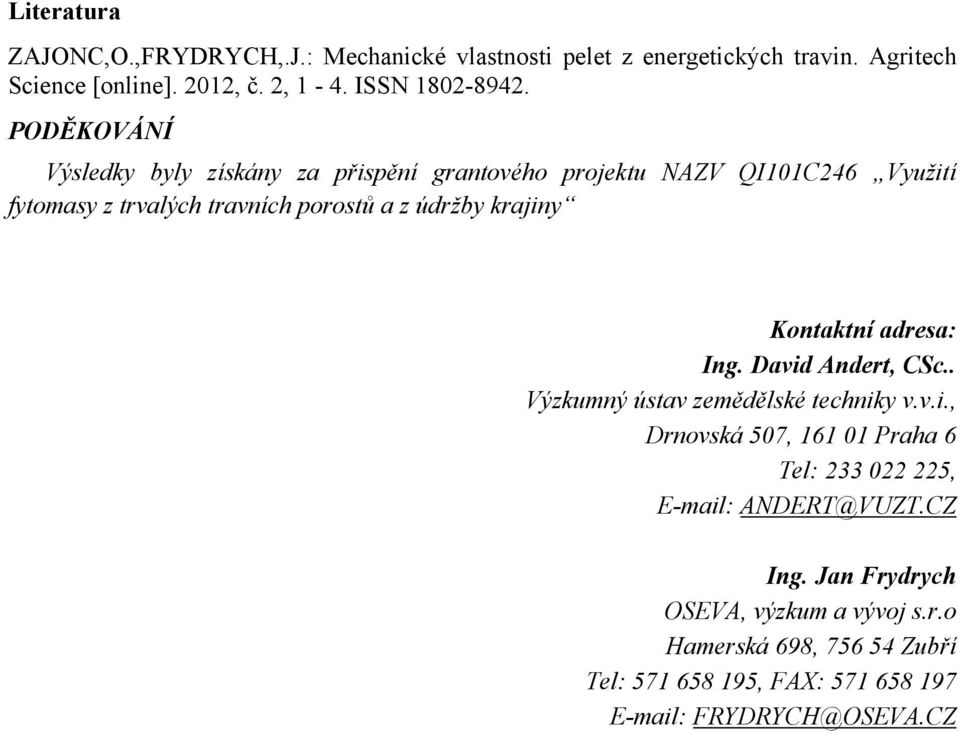 Kontaktní adresa: Ing. David Andert, CSc.. Výzkumný ústav zemědělské techniky v.v.i., Drnovská 57, 161 1 Praha 6 Tel: 233 22 225, E-mail: ANDERT@VUZT.