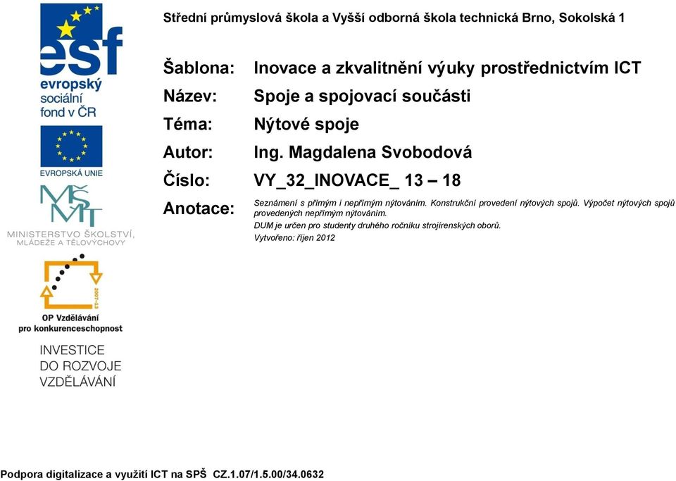 Magdalena Svobodová Číslo: VY_32_INOVACE_ 13 18 Anotace: Seznámení s přímým i nepřímým nýtováním. Konstrukční provedení nýtových spojů.