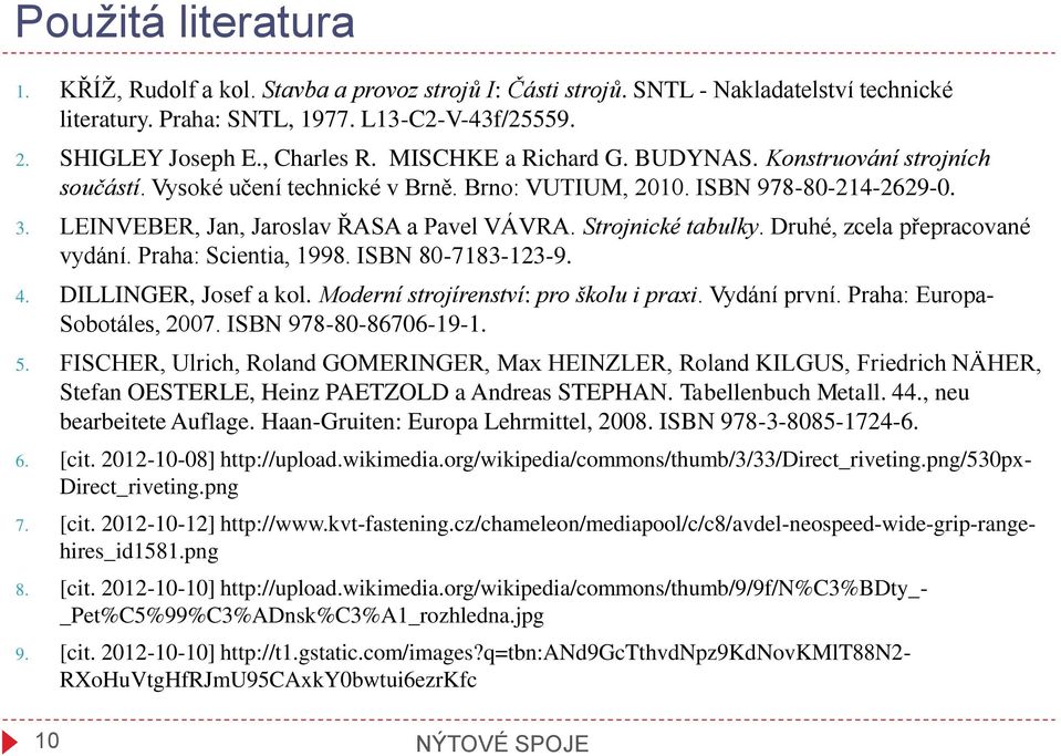 Strojnické tabulky. Druhé, zcela přepracované vydání. Praha: Scientia, 1998. ISBN 80-7183-123-9. 4. DILLINGER, Josef a kol. Moderní strojírenství: pro školu i praxi. Vydání první.