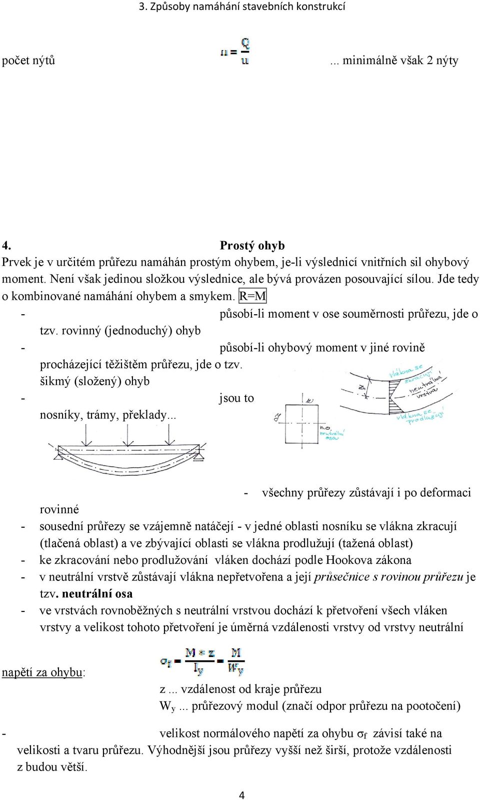 rovinný (jednoduchý) ohyb - působí-li ohybový moment v jiné rovině procházející těžištěm průřezu, jde o tzv. šikmý (složený) ohyb - jsou to nosníky, trámy, překlady.