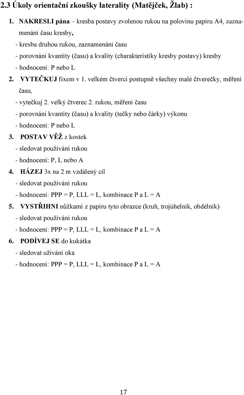postavy) kresby - hodnocení: P nebo L 2. VYTEČKUJ fixem v 1. velkém čtverci postupně všechny malé čtverečky, měření času, - vytečkuj 2. velký čtverec 2.