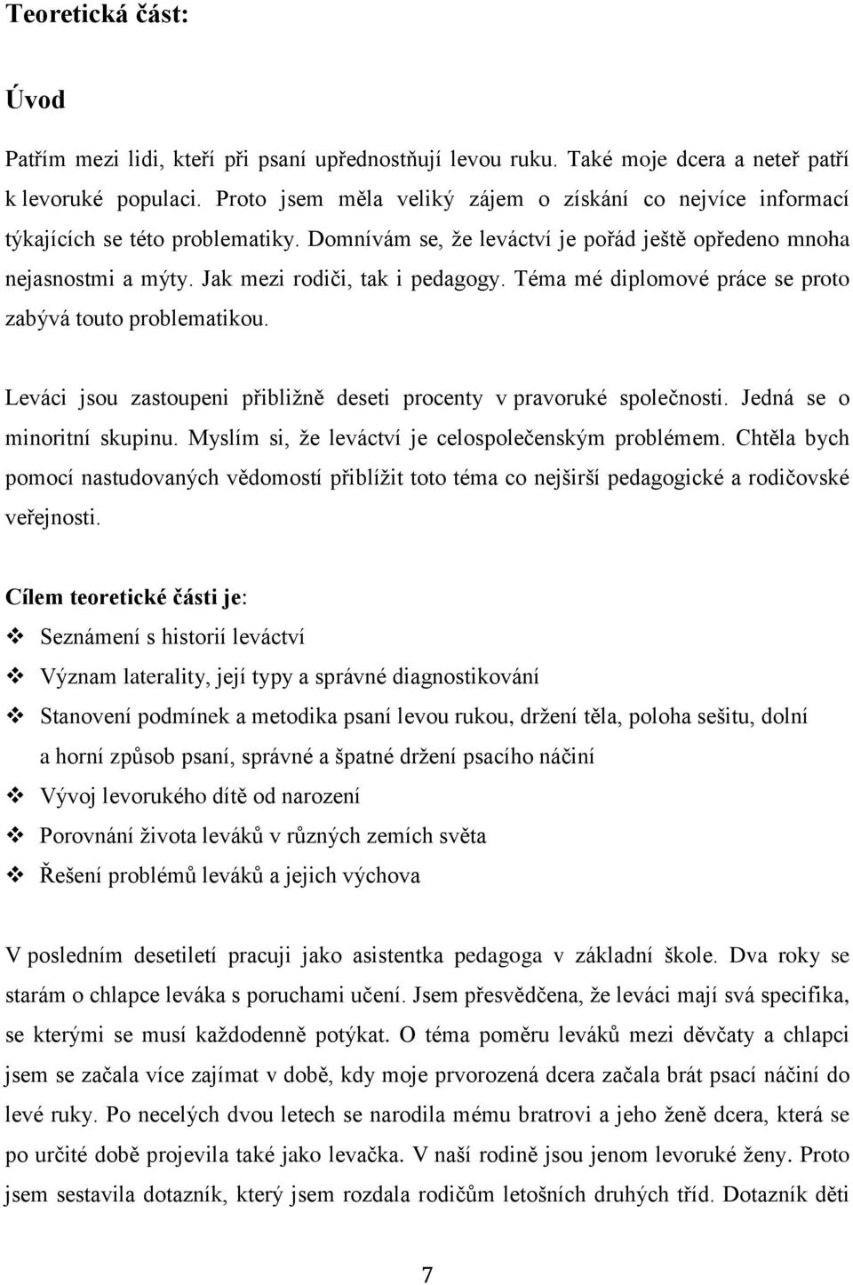 Téma mé diplomové práce se proto zabývá touto problematikou. Leváci jsou zastoupeni přibližně deseti procenty v pravoruké společnosti. Jedná se o minoritní skupinu.