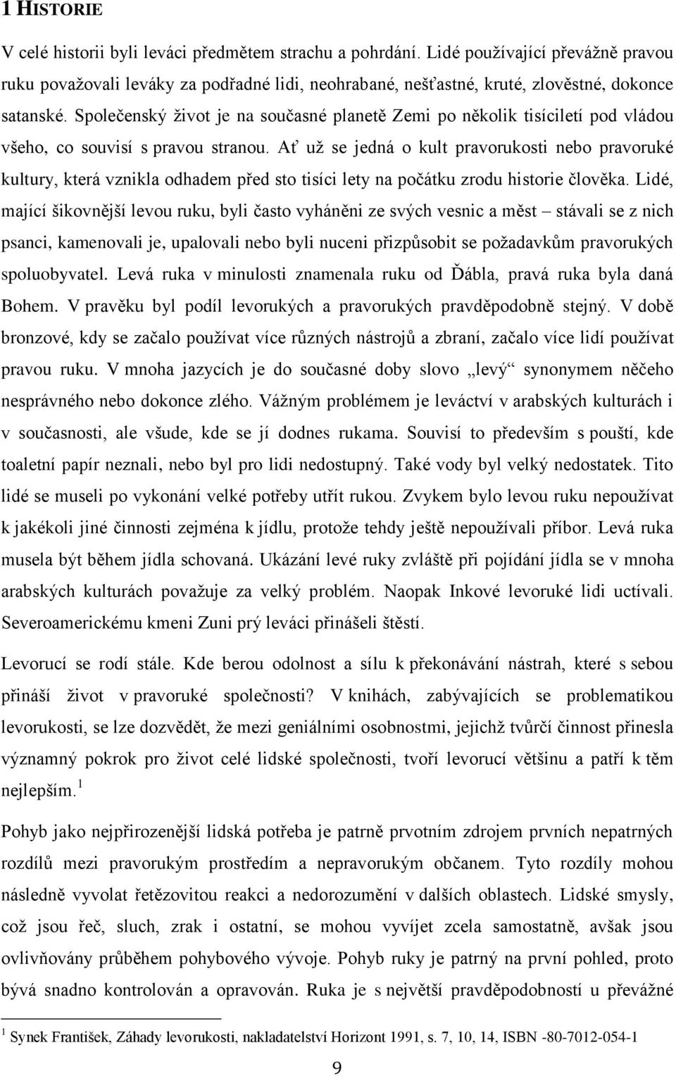 Společenský život je na současné planetě Zemi po několik tisíciletí pod vládou všeho, co souvisí s pravou stranou.