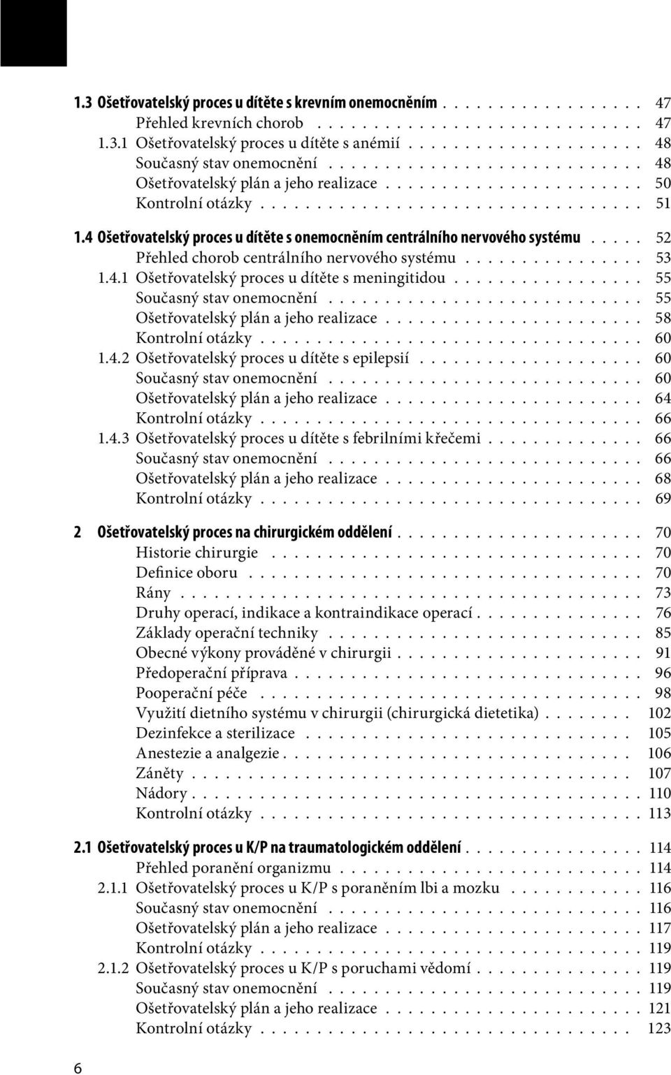 4 Ošetřovatelský proces u dítěte s onemocněním centrálního nervového systému..... 52 Přehled chorob centrálního nervového systému................ 53 1.4.1 Ošetřovatelský proces u dítěte s meningitidou.