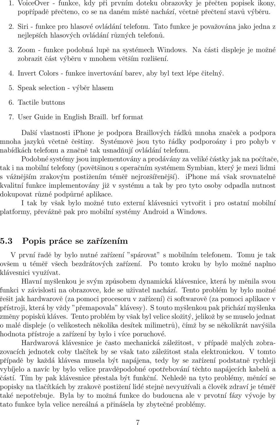 Na části displeje je možné zobrazit část výběru v mnohem větším rozlišení. 4. Invert Colors - funkce invertování barev, aby byl text lépe čitelný. 5. Speak selection - výběr hlasem 6.