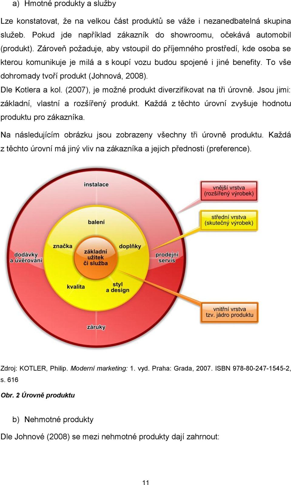 Dle Kotlera a kol. (2007), je možné produkt diverzifikovat na tři úrovně. Jsou jimi: základní, vlastní a rozšířený produkt. Každá z těchto úrovní zvyšuje hodnotu produktu pro zákazníka.