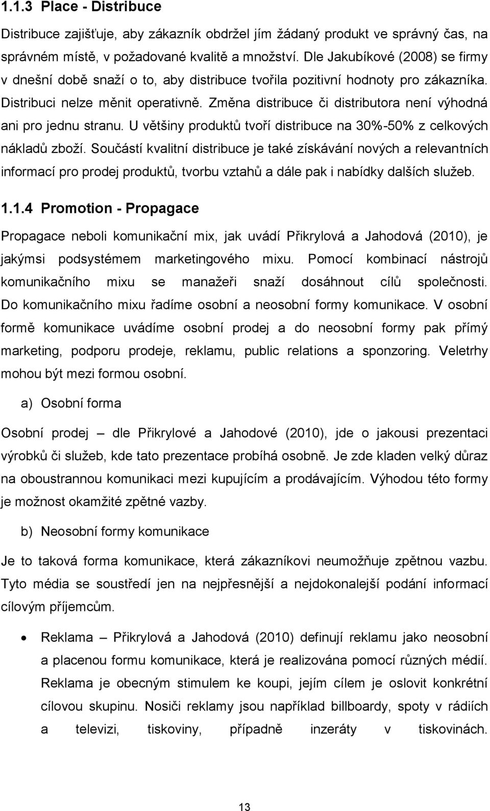 Změna distribuce či distributora není výhodná ani pro jednu stranu. U většiny produktů tvoří distribuce na 30%-50% z celkových nákladů zboží.