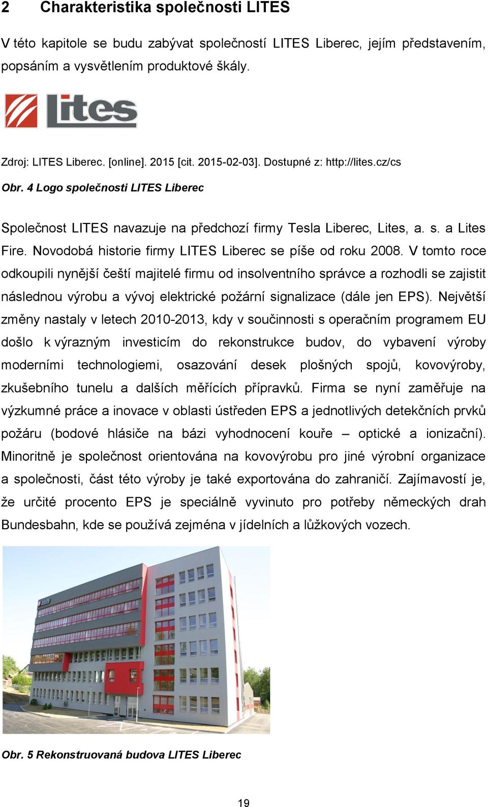 Novodobá historie firmy LITES Liberec se píše od roku 2008.