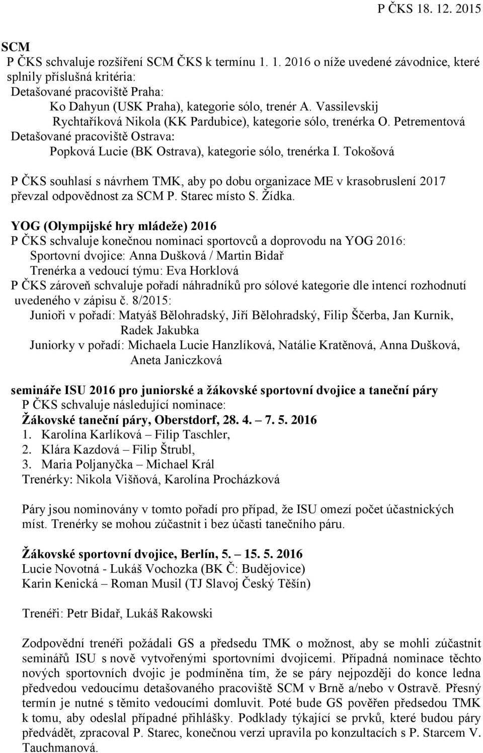 Tokošová P ČKS souhlasí s návrhem TMK, aby po dobu organizace ME v krasobruslení 2017 převzal odpovědnost za SCM P. Starec místo S. Žídka.