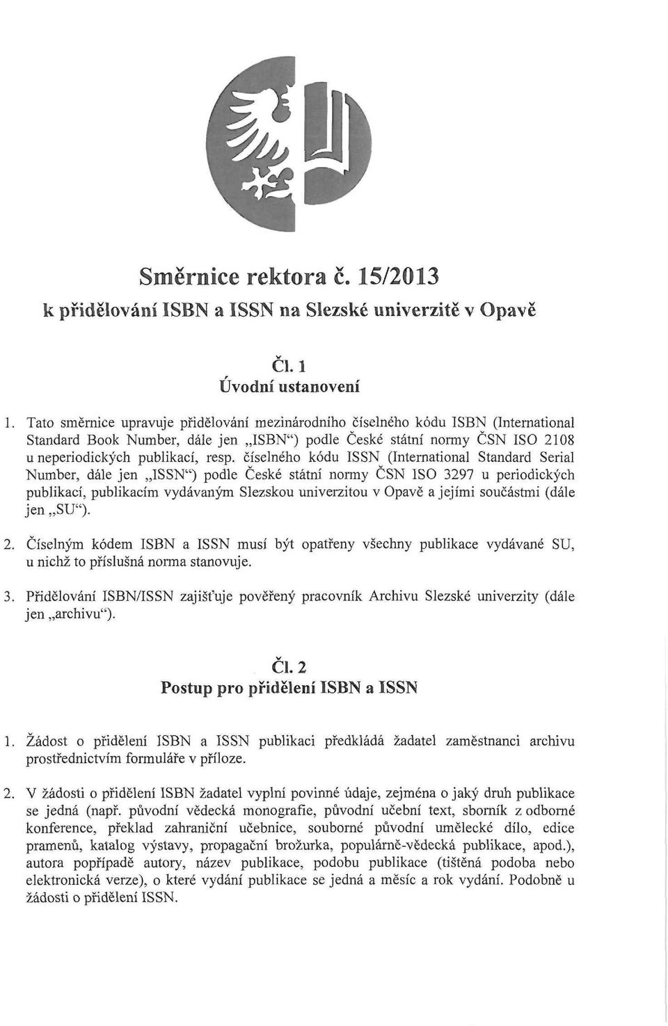 číselného kódu ISSN (International Standard Serial Number, dále jen ISSN") podle České státní normy ČSN ISO 3297 u periodických publikací, publikacím vydávaným Slezskou univerzitou v Opavě a jejími