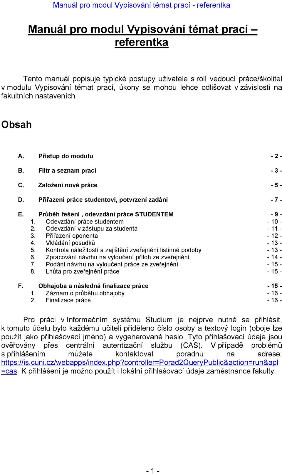 8. Průběh řešení, odevzdání práce STUDENTEM Odevzdání práce studentem Odevzdání v zástupu za studenta Přiřazení oponenta Vkládání posudků Kontrola náležitostí a zajištění zveřejnění listinné podoby