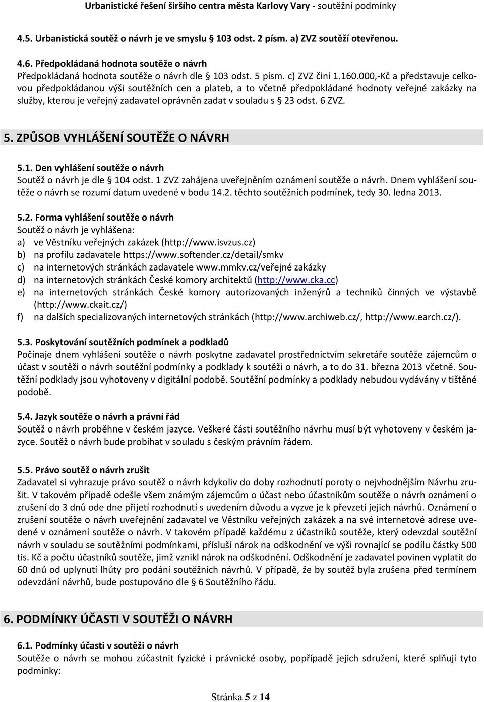 000,-Kč a představuje celkovou předpokládanou výši soutěžních cen a plateb, a to včetně předpokládané hodnoty veřejné zakázky na služby, kterou je veřejný zadavatel oprávněn zadat v souladu s 23 odst.