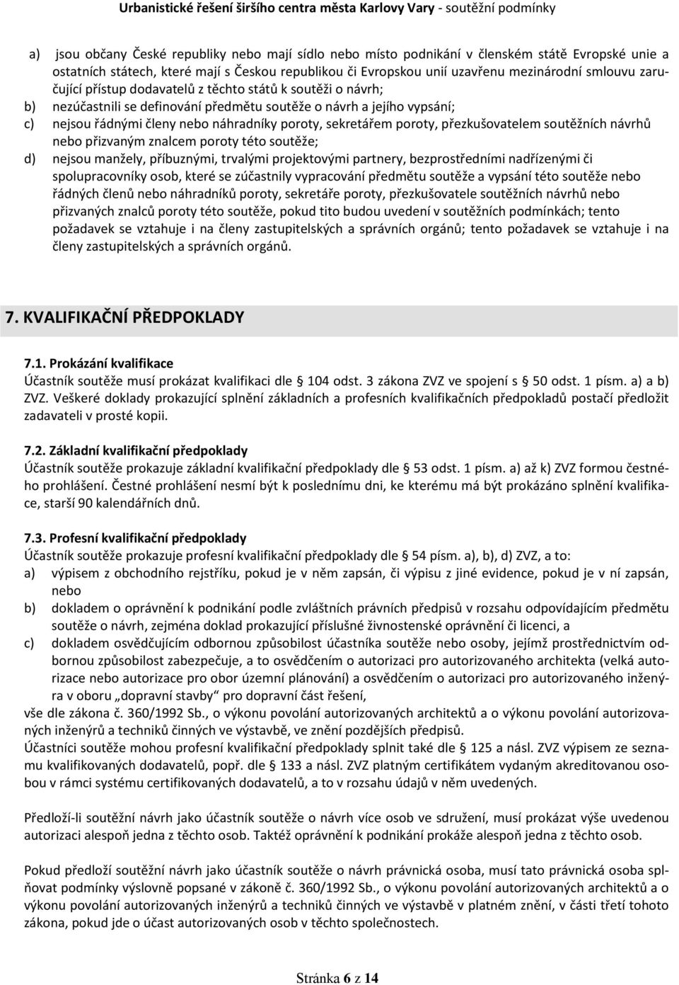 poroty, přezkušovatelem soutěžních návrhů nebo přizvaným znalcem poroty této soutěže; d) nejsou manžely, příbuznými, trvalými projektovými partnery, bezprostředními nadřízenými či spolupracovníky