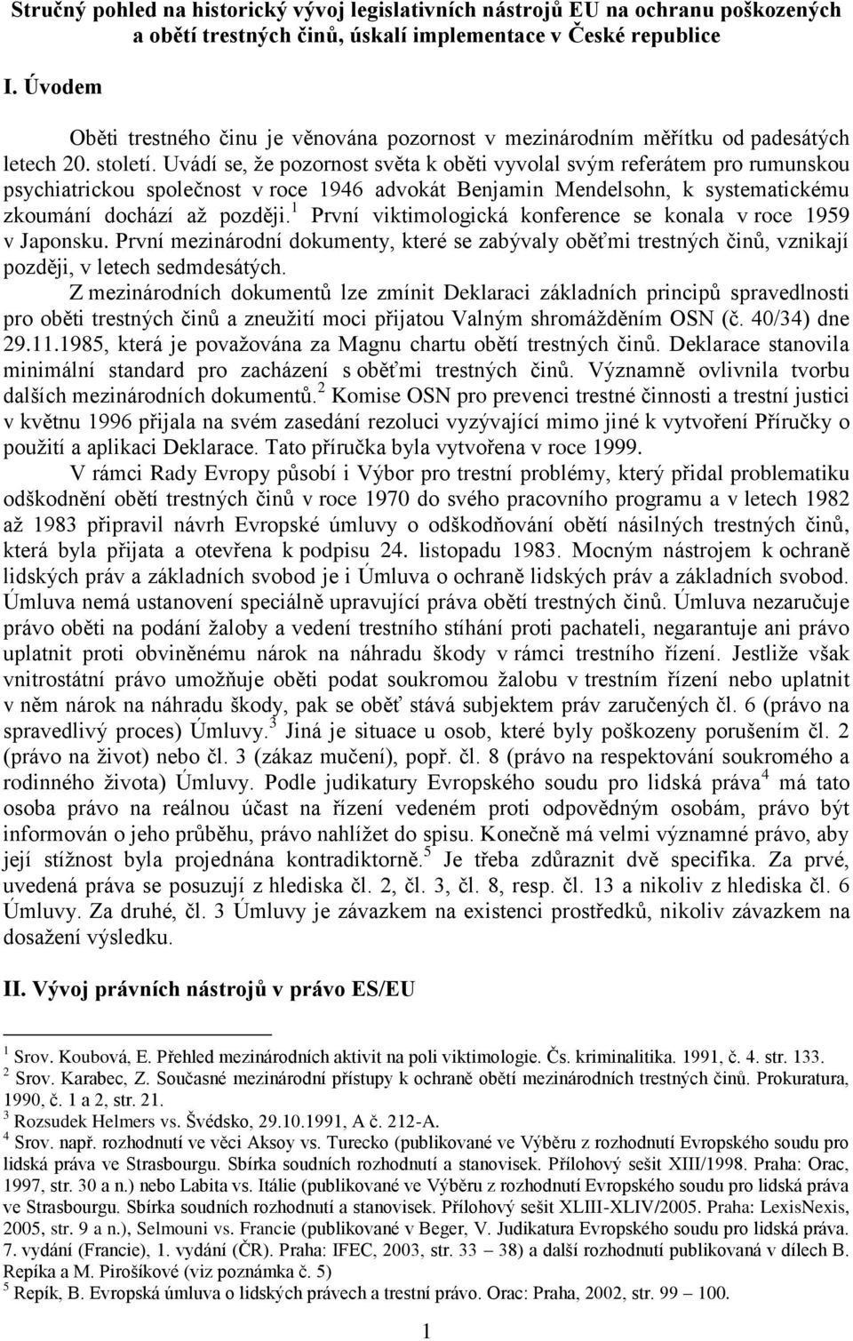 Uvádí se, že pozornost světa k oběti vyvolal svým referátem pro rumunskou psychiatrickou společnost v roce 1946 advokát Benjamin Mendelsohn, k systematickému zkoumání dochází až později.