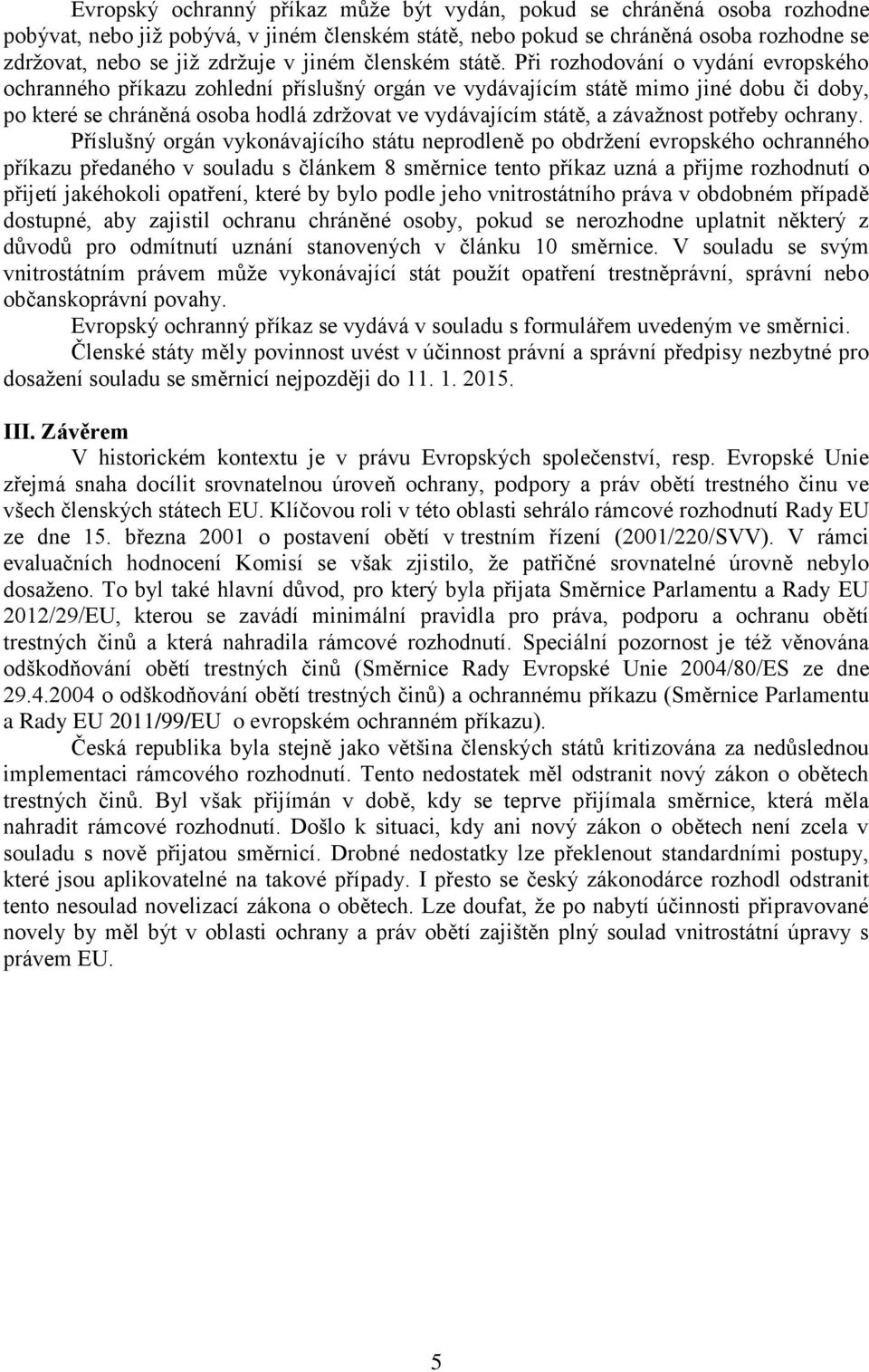 Při rozhodování o vydání evropského ochranného příkazu zohlední příslušný orgán ve vydávajícím státě mimo jiné dobu či doby, po které se chráněná osoba hodlá zdržovat ve vydávajícím státě, a