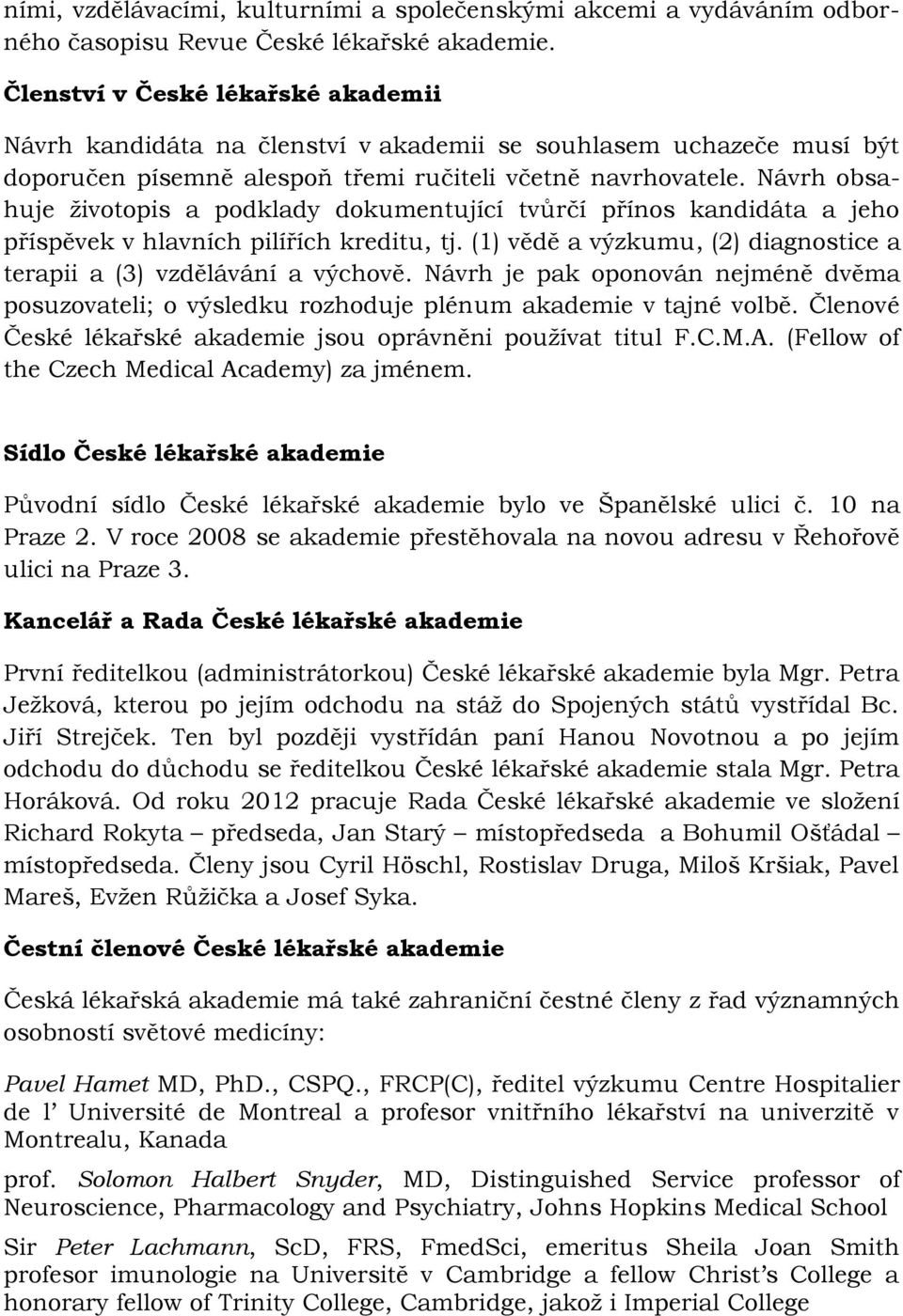 Návrh obsahuje životopis a podklady dokumentující tvůrčí přínos kandidáta a jeho příspěvek v hlavních pilířích kreditu, tj. (1) vědě a výzkumu, (2) diagnostice a terapii a (3) vzdělávání a výchově.