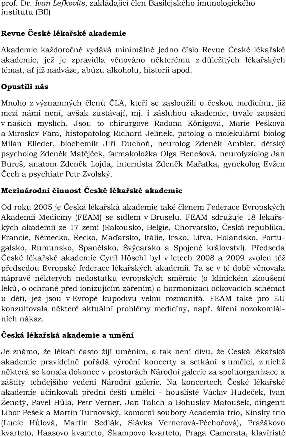 zpravidla věnováno některému z důležitých lékařských témat, ať již nadváze, abúzu alkoholu, historii apod.