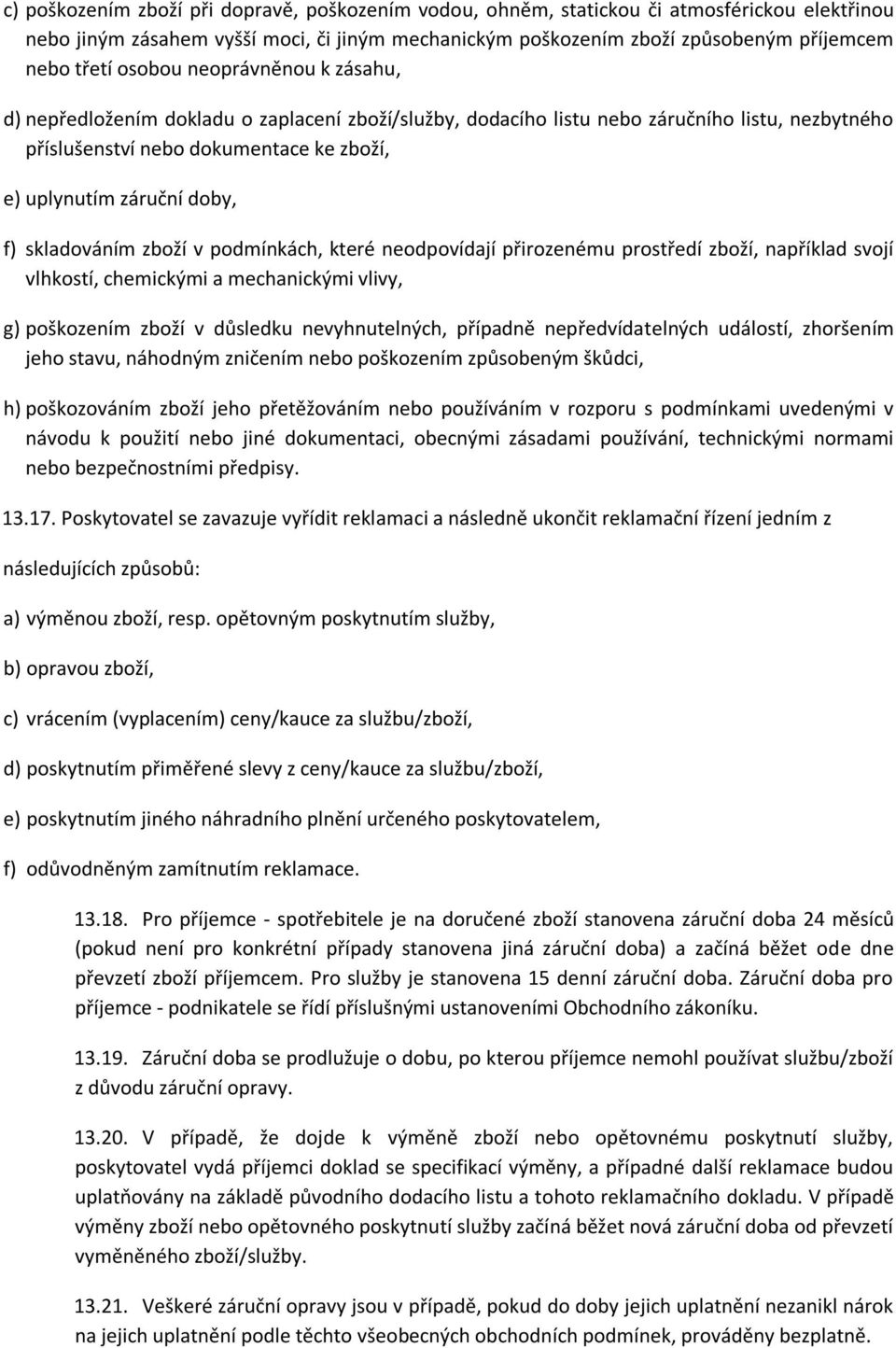 skladováním zboží v podmínkách, které neodpovídají přirozenému prostředí zboží, například svojí vlhkostí, chemickými a mechanickými vlivy, g) poškozením zboží v důsledku nevyhnutelných, případně