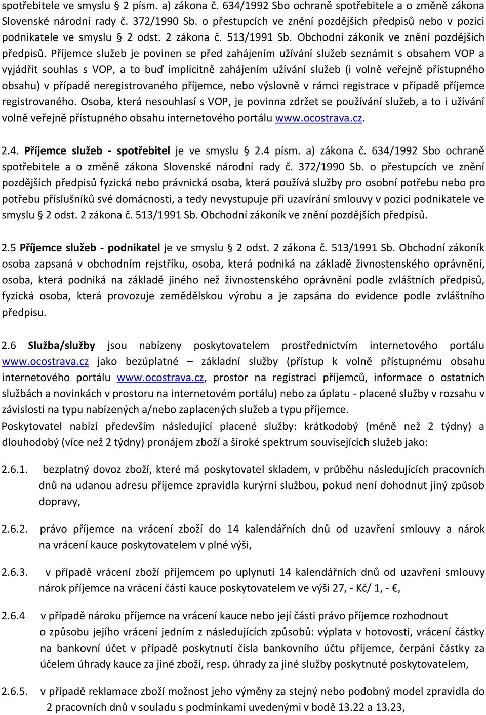 Příjemce služeb je povinen se před zahájením užívání služeb seznámit s obsahem VOP a vyjádřit souhlas s VOP, a to buď implicitně zahájením užívání služeb (i volně veřejně přístupného obsahu) v