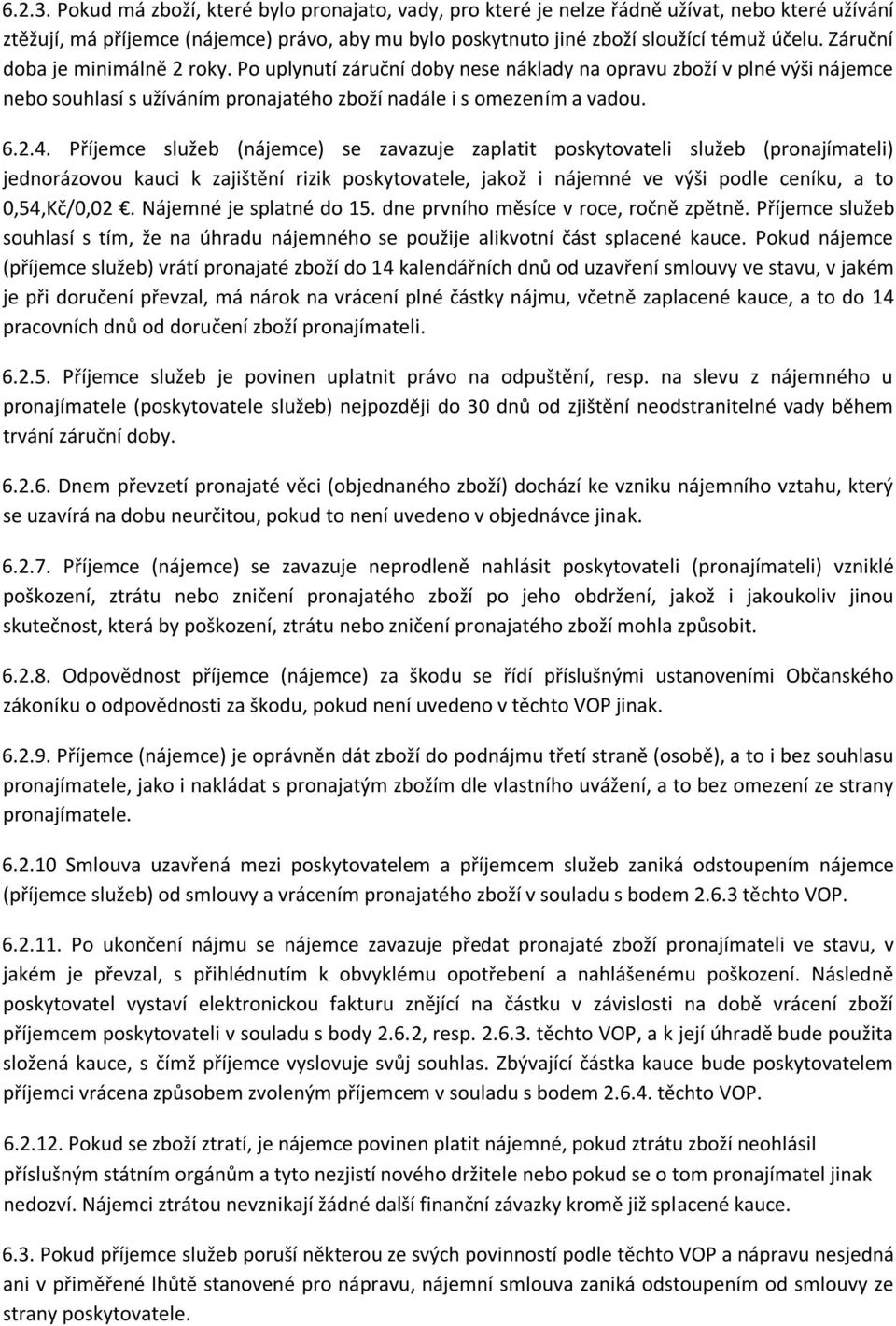 Příjemce služeb (nájemce) se zavazuje zaplatit poskytovateli služeb (pronajímateli) jednorázovou kauci k zajištění rizik poskytovatele, jakož i nájemné ve výši podle ceníku, a to 0,54,Kč/0,02.